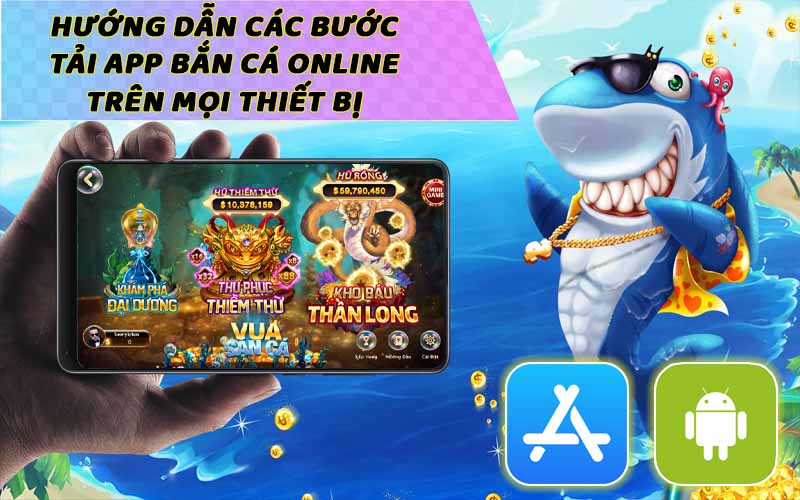 Hướng dẫn các bước tải app bắn cá online trên mọi thiết bị